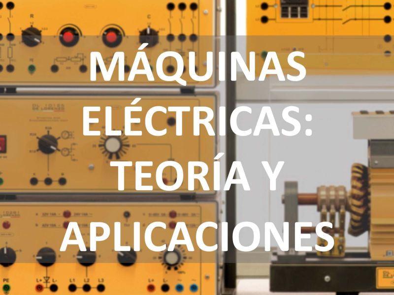 MÁQUINAS ELÉCTRICAS: TEORÍA Y APLICACIONES