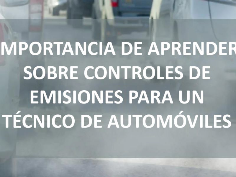 IMPORTANCIA DE APRENDER SOBRE CONTROLES DE EMISIONES PARA UN TÉCNICO DE AUTOMÓVILES