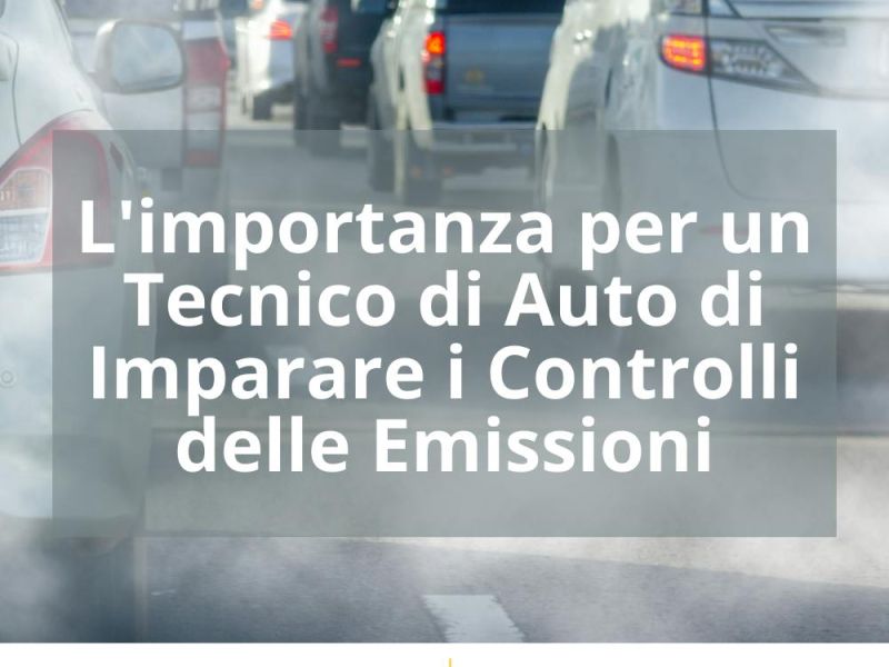 L’IMPORTANZA PER UN TECNICO DI AUTO DI IMPARARE I CONTROLLI DELLE EMISSIONI