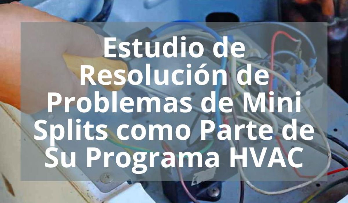 ESTUDIO DE RESOLUCIÓN DE PROBLEMAS DE MINI SPLITS COMO PARTE DE SU PROGRAMA HVAC