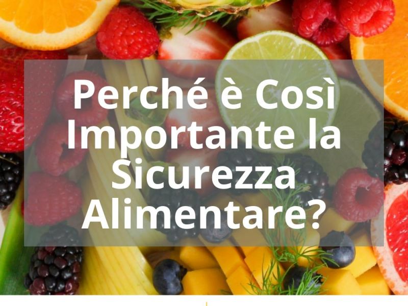 PERCHÉ È COSÌ IMPORTANTE LA SICUREZZA ALIMENTARE?