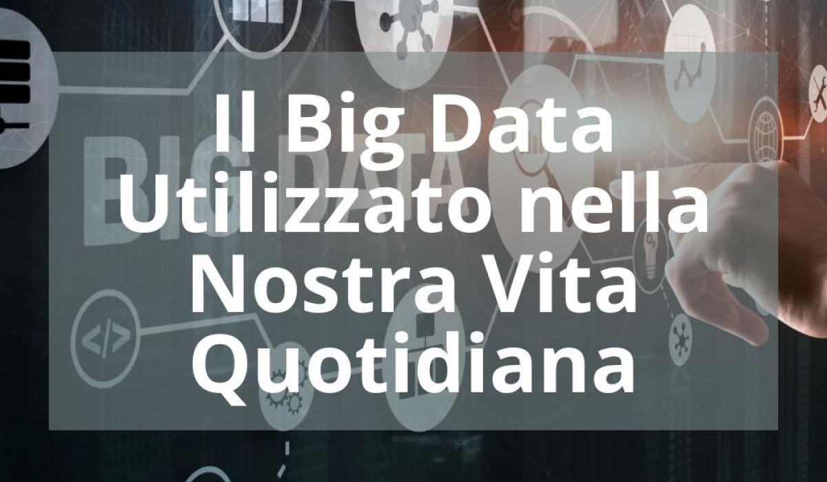 IL BIG DATA UTILIZZATO NELLA NOSTRA VITA QUOTIDIANA