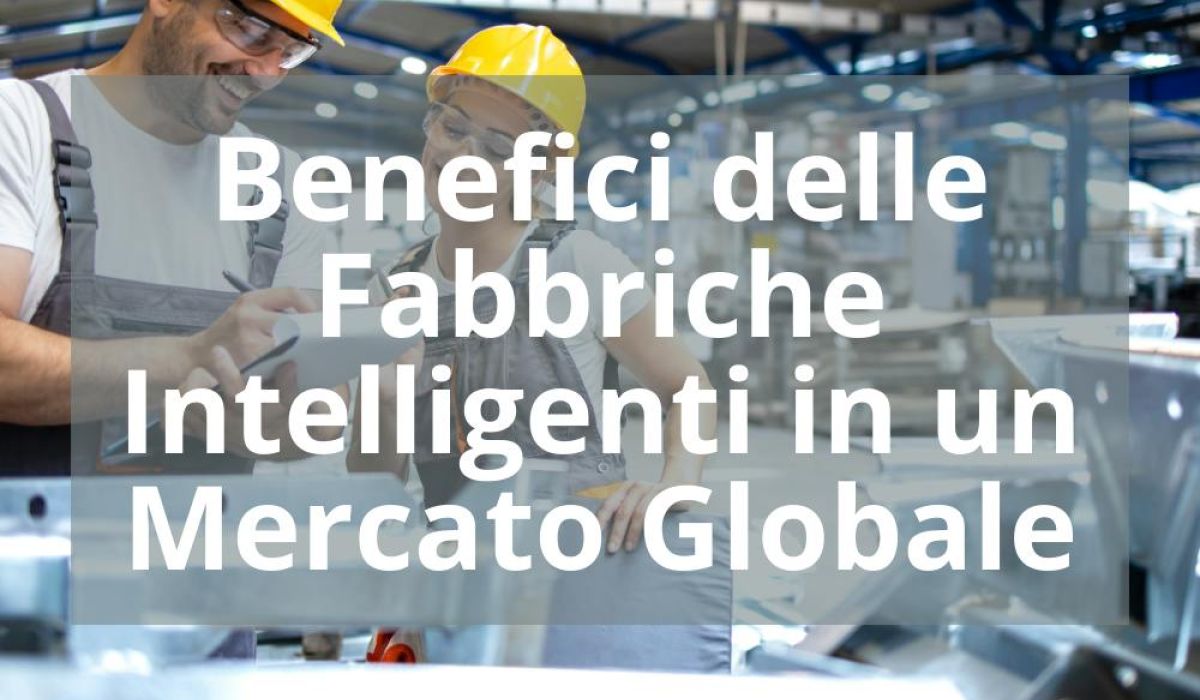BENEFICI DELLE FABBRICHE INTELLIGENTI IN UN MERCATO GLOBALE