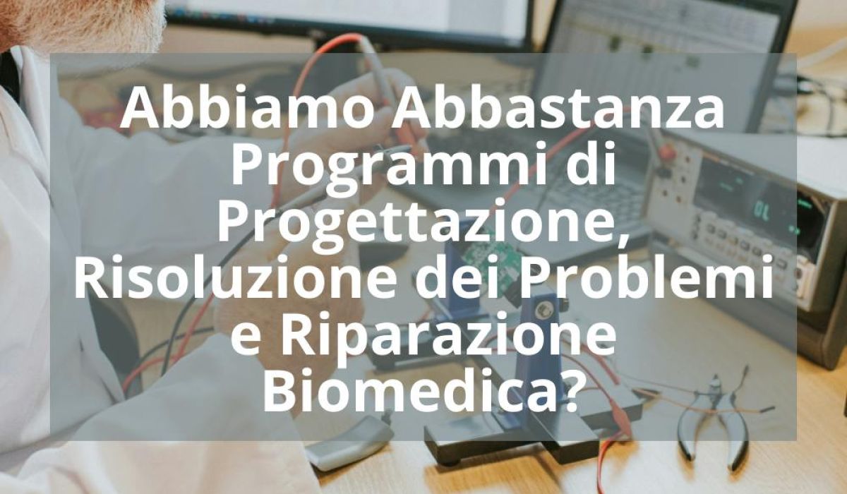 ABBIAMO ABBASTANZA PROGRAMMI DI PROGETTAZIONE, RISOLUZIONE DEI PROBLEMI E RIPARAZIONE BIOMEDICA?