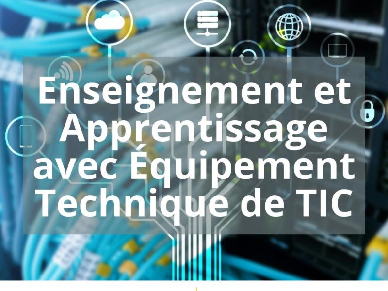 ENSEIGNEMENT ET APPRENTISSAGE AVEC ÉQUIPEMENT TECHNIQUE DE TIC