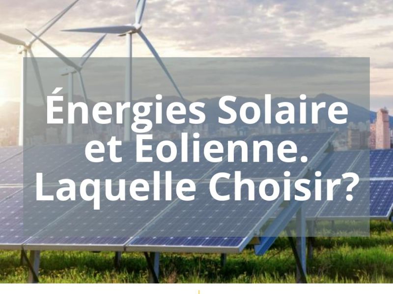 ÉNERGIES SOLAIRE ET ÉOLIENNE. LAQUELLE CHOISIR?