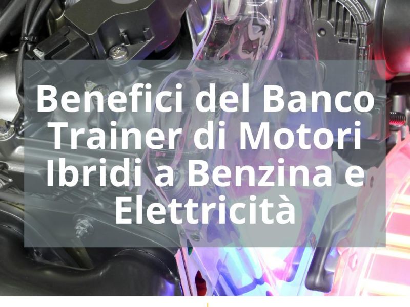 BENEFICI DEL BANCO TRAINER DI MOTORI IBRIDI A BENZINA E ELETTRICITÀ