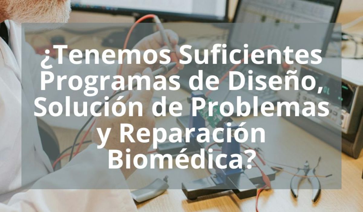 ¿TENEMOS SUFICIENTES PROGRAMAS DE DISEÑO, SOLUCIÓN DE PROBLEMAS Y REPARACIÓN BIOMÉDICA?