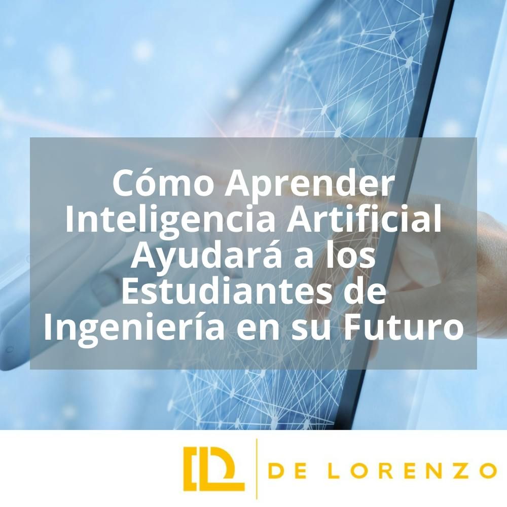 CÓMO APRENDER INTELIGENCIA ARTIFICIAL AYUDARÁ A LOS ESTUDIANTES DE INGENIERÍA EN SU FUTURO