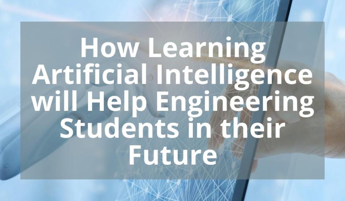 HOW LEARNING ARTIFICIAL INTELLIGENCE WILL HELP ENGINEERING STUDENTS IN THEIR FUTURE