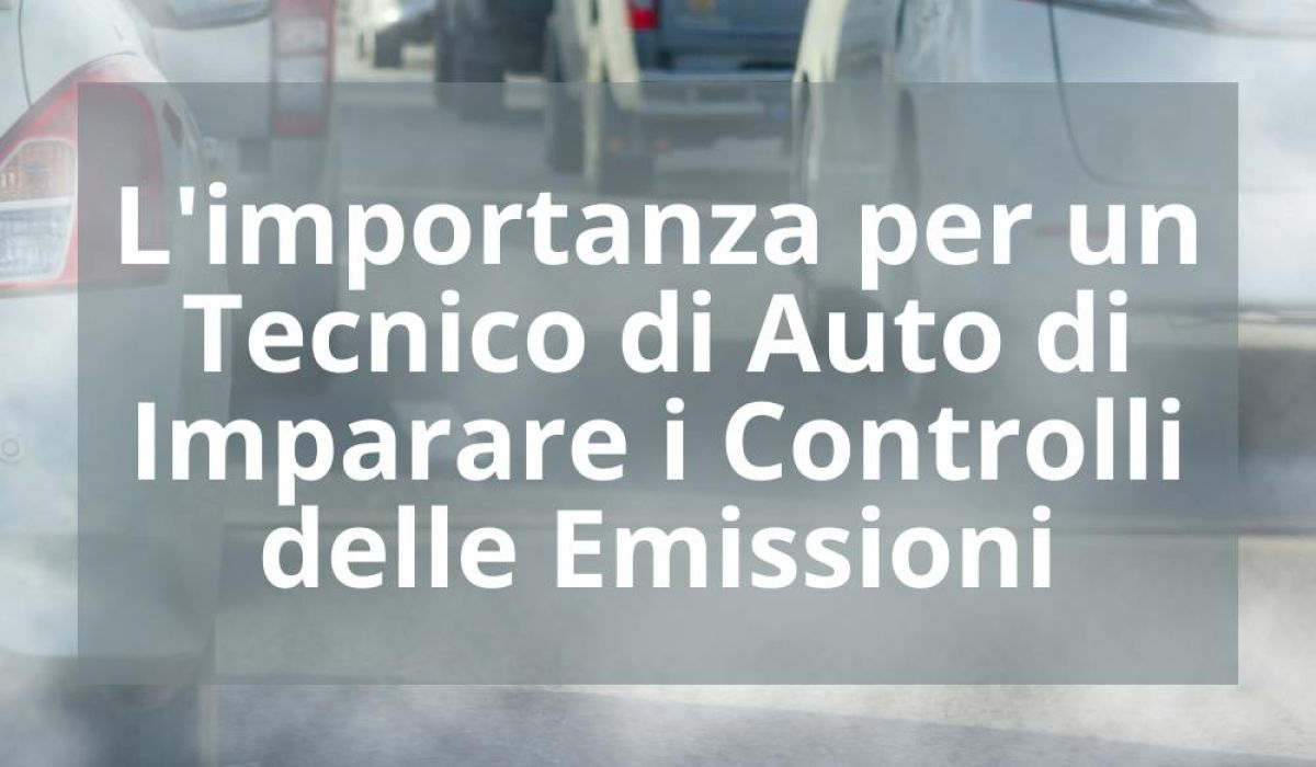 L’IMPORTANZA PER UN TECNICO DI AUTO DI IMPARARE I CONTROLLI DELLE EMISSIONI