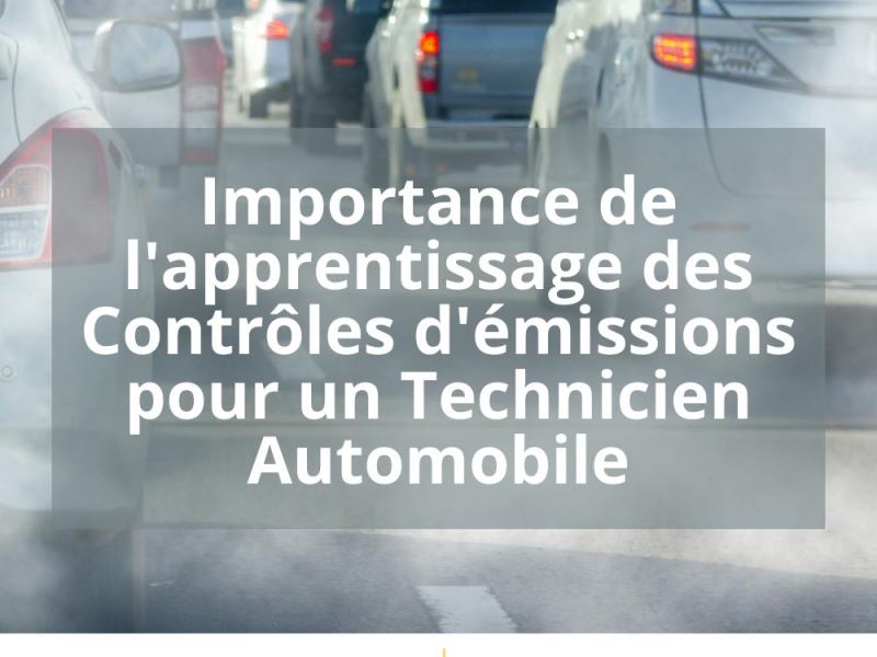 IMPORTANCE DE L&rsquo;APPRENTISSAGE DES CONTROLES D&rsquo;EMISSIONS POUR UN TECHNICIEN AUTOMOBILE