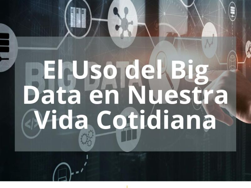 EL USO DEL BIG DATA EN NUESTRA VIDA COTIDIANA