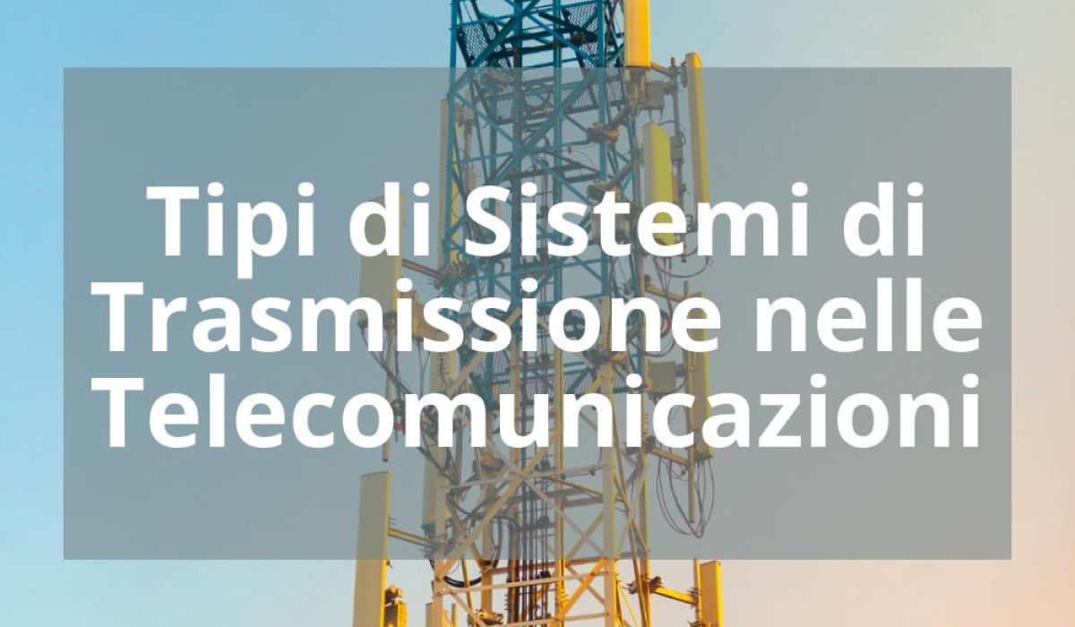 TIPI DI SISTEMI DI TRASMISSIONE NELLE TELECOMUNICAZIONI