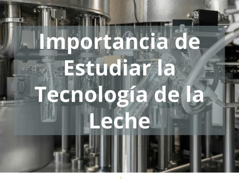 IMPORTANCIA DE ESTUDIAR LA TECNOLOGÍA DE LA LECHE