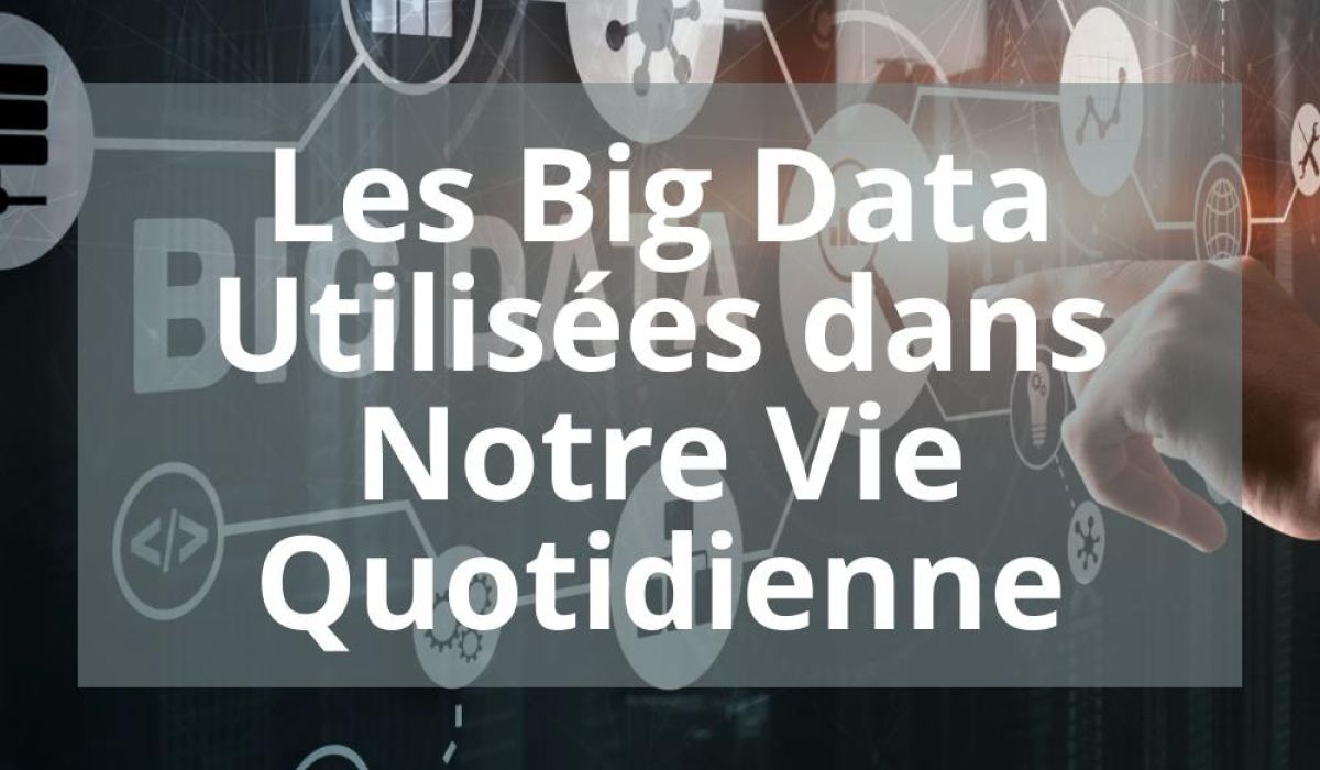 LES BIG DATA UTILISEES DANS NOTRE VIE QUOTIDIENNE