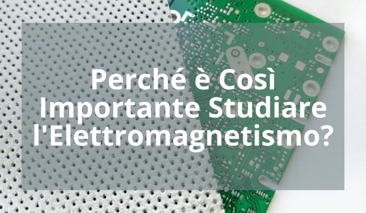PERCHÉ È COSÌ IMPORTANTE STUDIARE L’ELETTROMAGNETISMO?