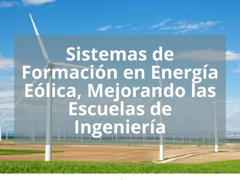 SISTEMAS DE FORMACIÓN EN ENERGÍA EÓLICA, MEJORANDO LAS ESCUELAS DE INGENIERÍA