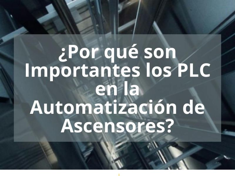 ¿POR QUÉ SON IMPORTANTES LOS PLC EN LA AUTOMATIZACIÓN DE ASCENSORES?