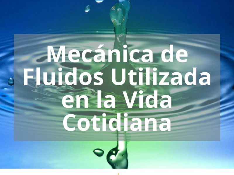 MECÁNICA DE FLUIDOS UTILIZADA EN LA VIDA COTIDIANA