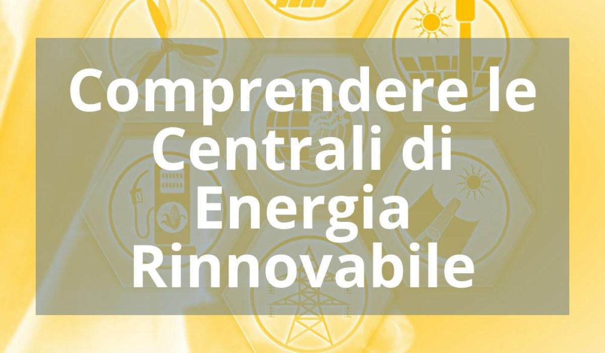 COMPRENDERE LE CENTRALI DI ENERGIA RINNOVABILE