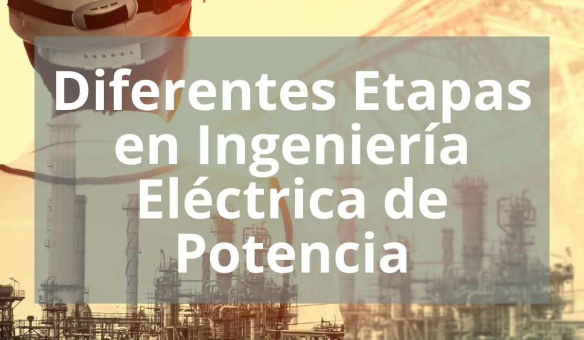 DIFERENTES ETAPAS EN INGENIERÍA ELÉCTRICA DE POTENCIA