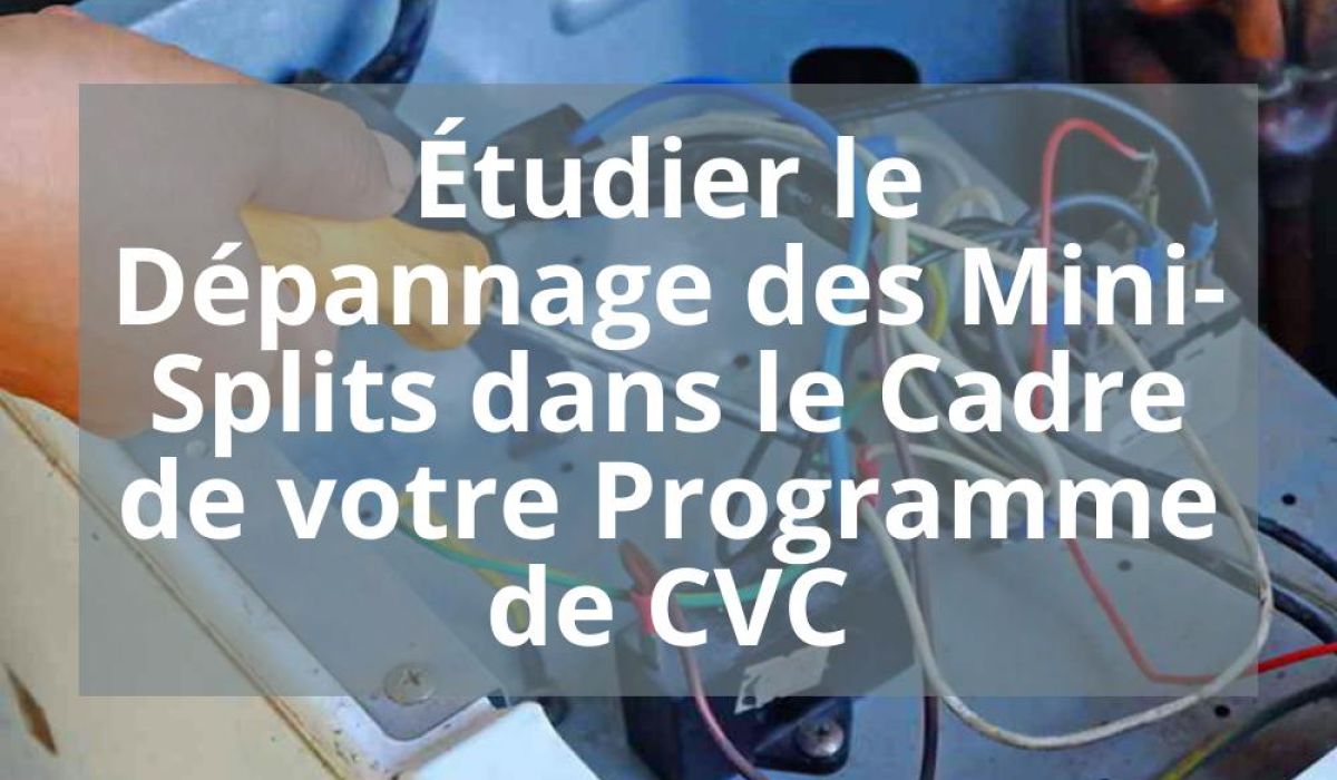 ÉTUDIER LE DÉPANNAGE DES MINI-SPLITS DANS LE CADRE DE VOTRE PROGRAMME DE CVC