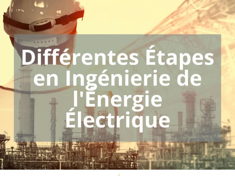 DIFFERENTES ÉTAPES EN INGENIERIE DE L&rsquo;ÉNERGIE ÉLECTRIQUE