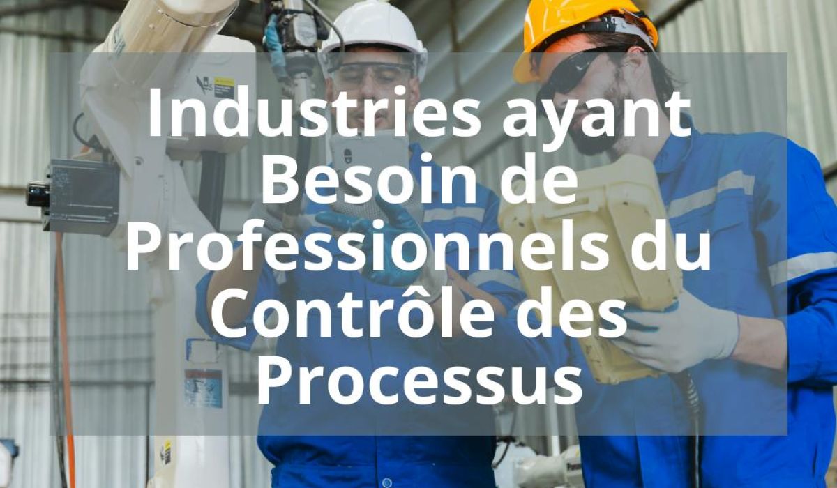 INDUSTRIES AYANT BESOIN DE PROFESSIONNELS DU CONTROLE DES PROCESSUS