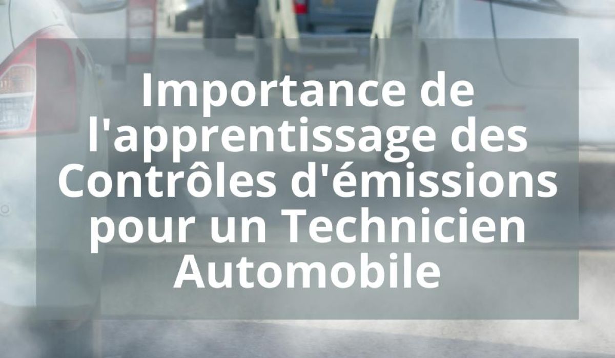 IMPORTANCE DE L&rsquo;APPRENTISSAGE DES CONTROLES D&rsquo;EMISSIONS POUR UN TECHNICIEN AUTOMOBILE