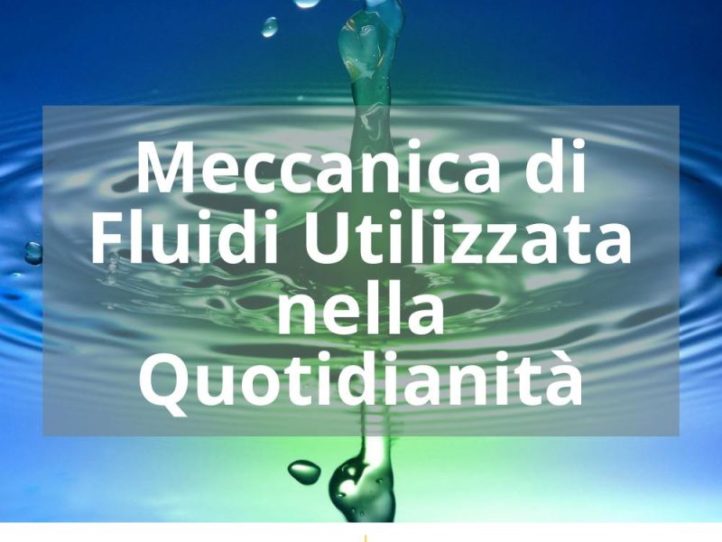 MECCANICA DI FLUIDI UTILIZZATA NELLA QUOTIDIANITÀ
