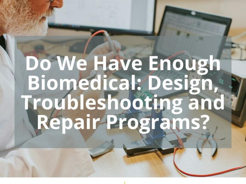 DO WE HAVE ENOUGH BIOMEDICAL: DESIGN, TROUBLESHOOTING AND REPAIR PROGRAMS?