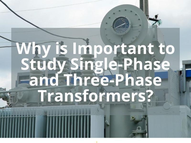 WHY IS IMPORTANT TO STUDY SINGLE-PHASE AND THREE-PHASE TRANSFORMERS?