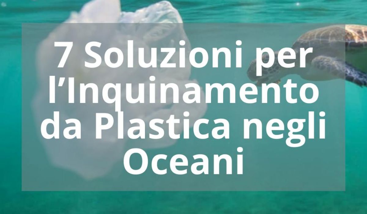 7 SOLUZIONI PER L’INQUINAMENTO DA PLASTICA NEGLI OCEANI