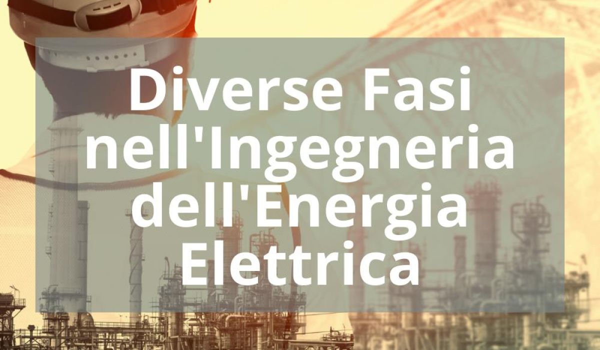 DIVERSE FASI NELL’INGEGNERIA DELL’ENERGIA ELETTRICA