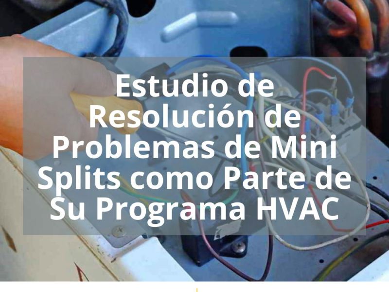 ESTUDIO DE RESOLUCIÓN DE PROBLEMAS DE MINI SPLITS COMO PARTE DE SU PROGRAMA HVAC