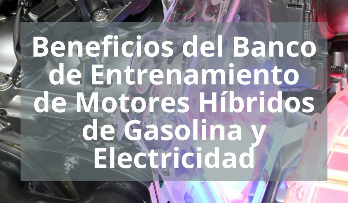 BENEFICIOS DEL BANCO DE ENTRENAMIENTO DE MOTORES HÍBRIDOS DE GASOLINA Y ELECTRICIDAD