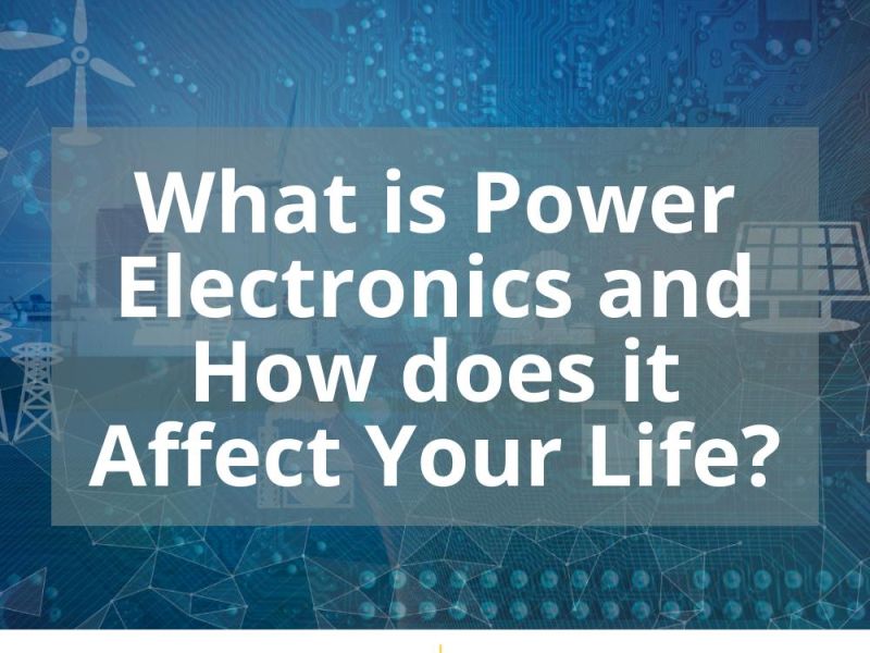 WHAT IS POWER ELECTRONICS AND HOW DOES IT AFFECT YOUR LIFE?