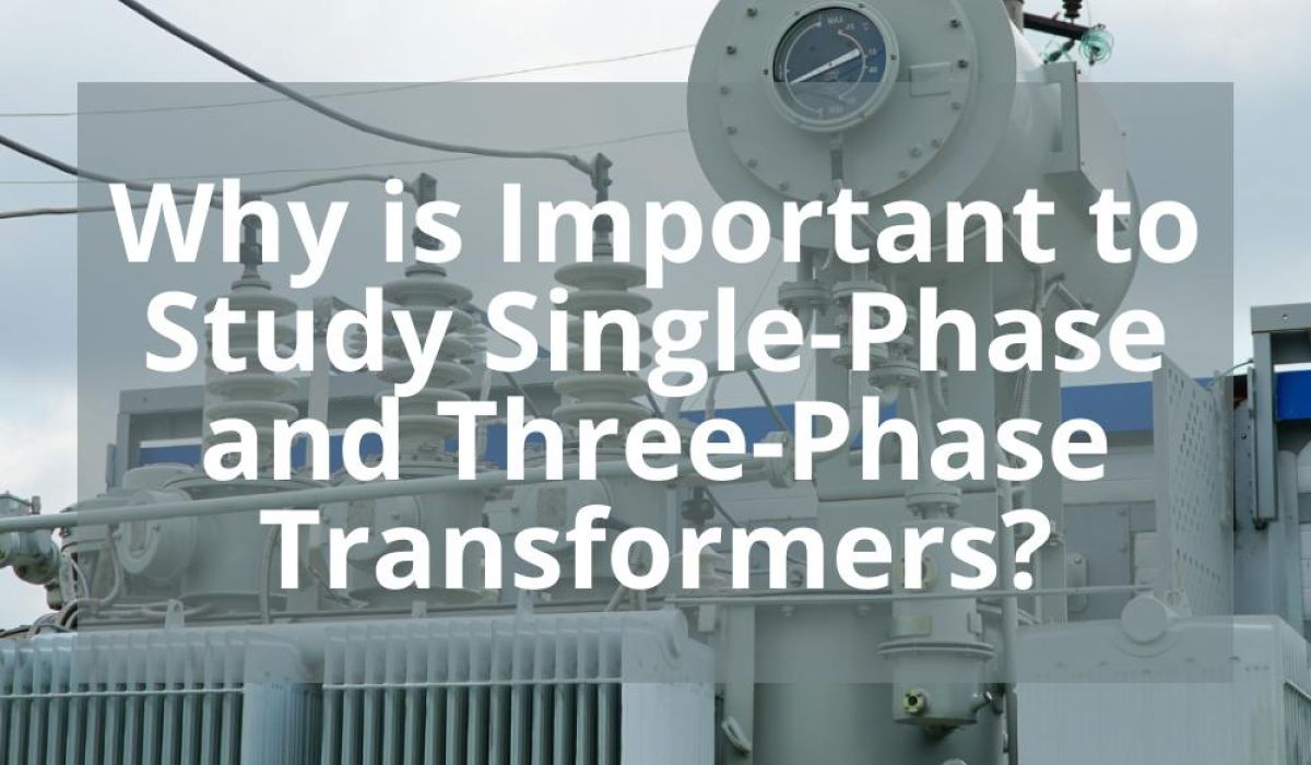 WHY IS IMPORTANT TO STUDY SINGLE-PHASE AND THREE-PHASE TRANSFORMERS?