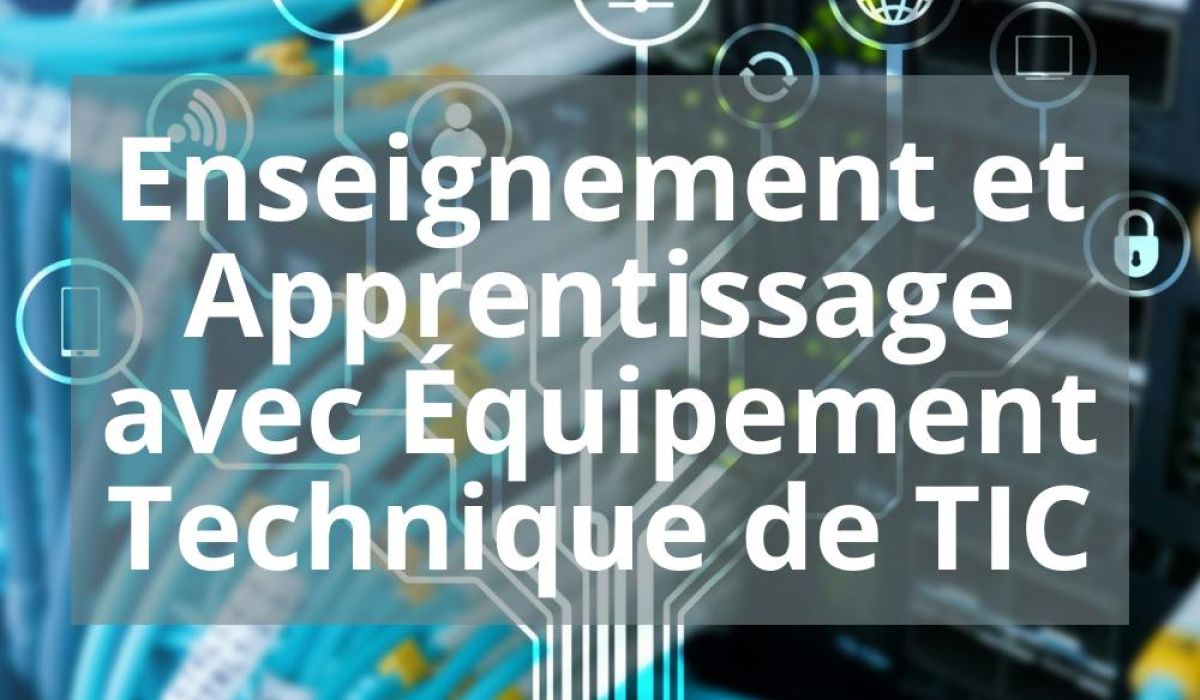 ENSEIGNEMENT ET APPRENTISSAGE AVEC ÉQUIPEMENT TECHNIQUE DE TIC