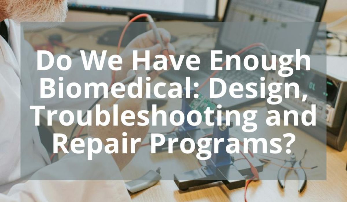 DO WE HAVE ENOUGH BIOMEDICAL: DESIGN, TROUBLESHOOTING AND REPAIR PROGRAMS?