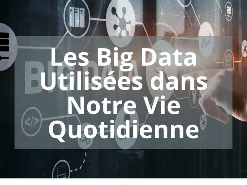 LES BIG DATA UTILISEES DANS NOTRE VIE QUOTIDIENNE