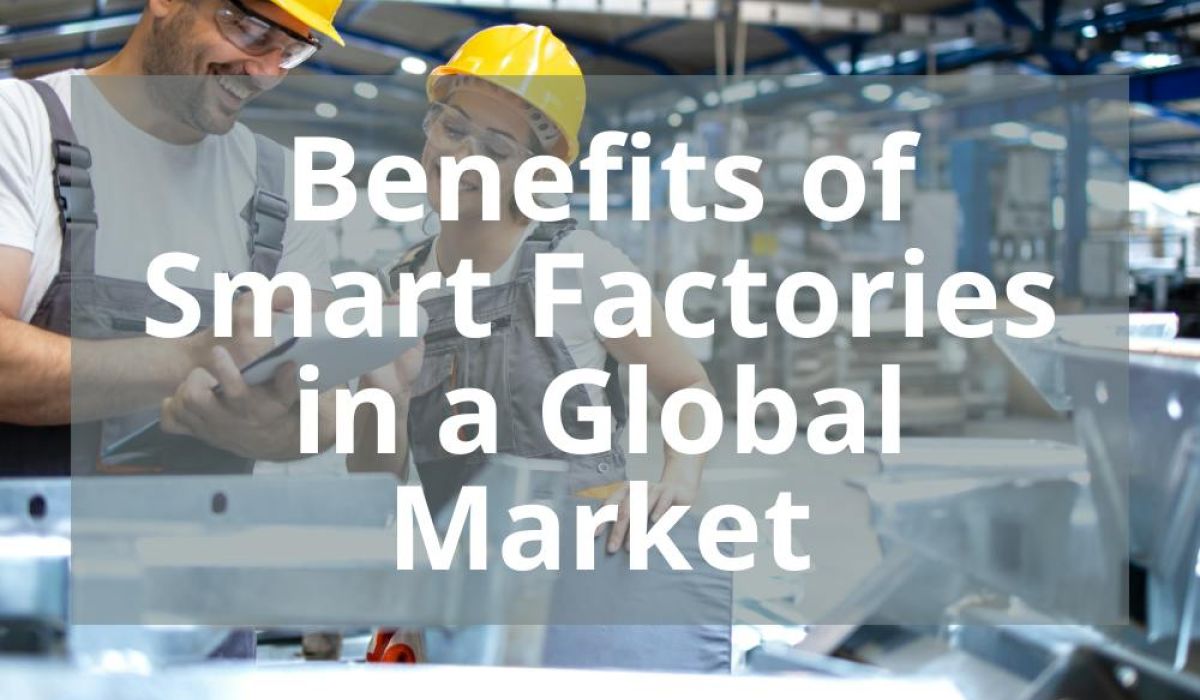Benefits of Smart Factories in a Global Market