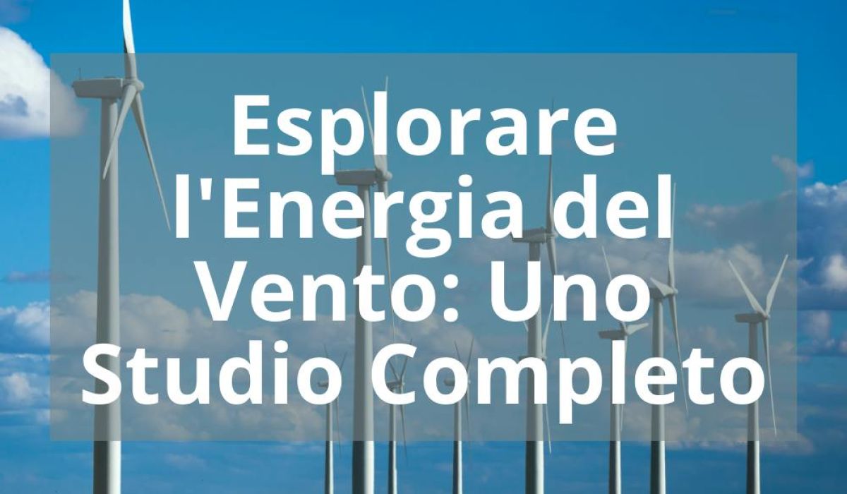 ESPLORARE L’ENERGIA DEL VENTO: UNO STUDIO COMPLETO