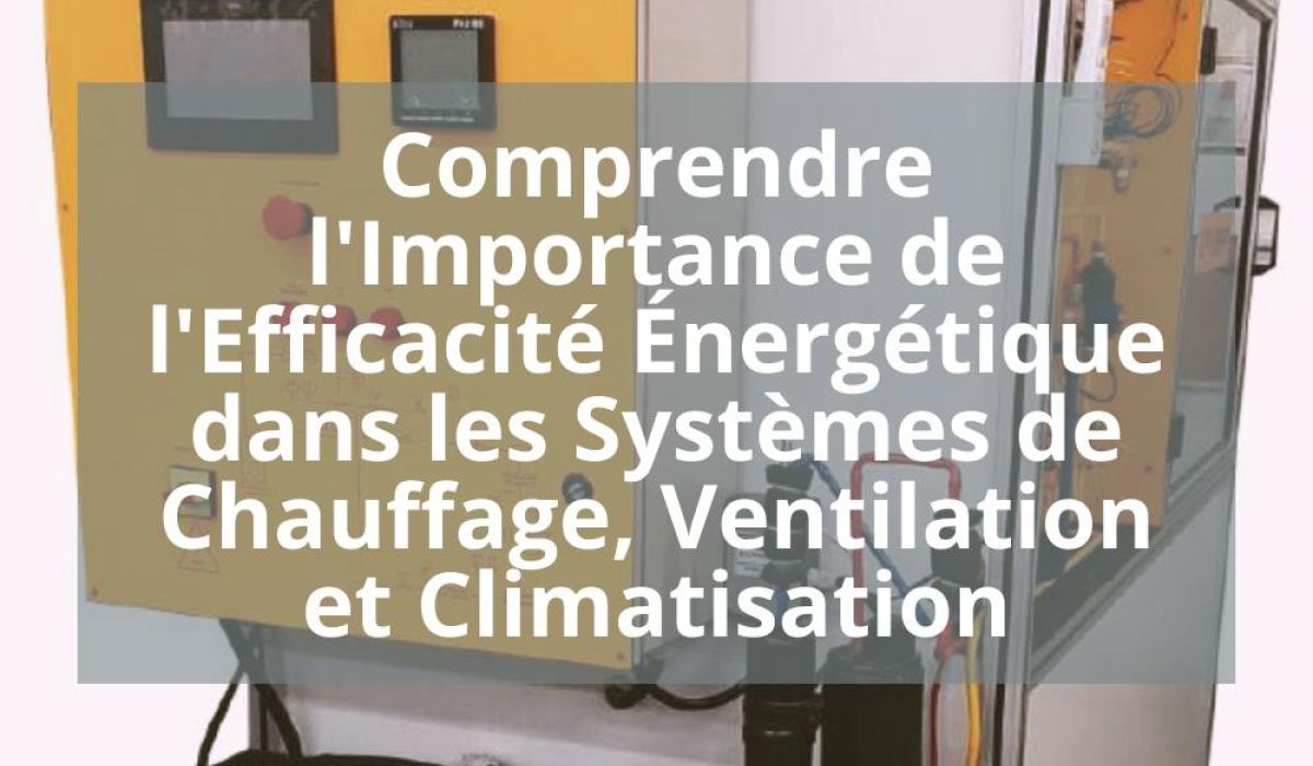 COMPRENDRE L&rsquo;IMPORTANCE DE L&rsquo;EFFICACITE ÉNERGETIQUE DANS LES SYSTEMES DE CHAUFFAGE, VENTILATION ET CLIMATISATION