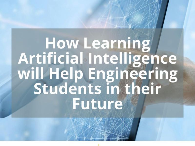 HOW LEARNING ARTIFICIAL INTELLIGENCE WILL HELP ENGINEERING STUDENTS IN THEIR FUTURE