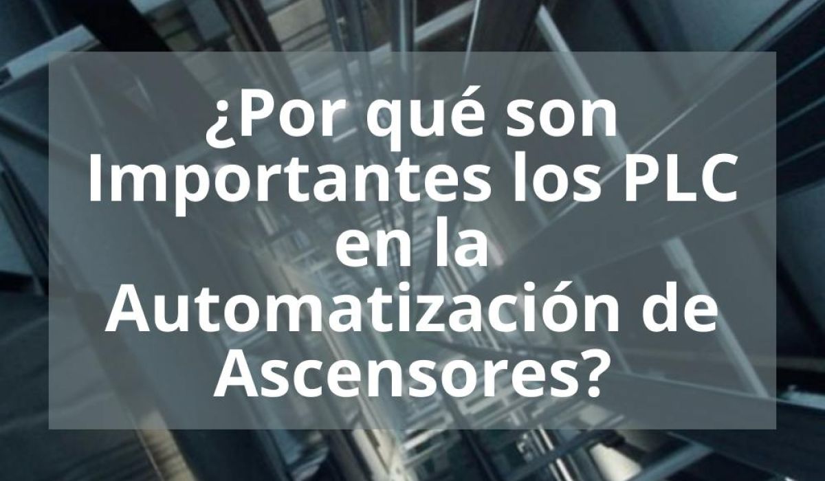¿POR QUÉ SON IMPORTANTES LOS PLC EN LA AUTOMATIZACIÓN DE ASCENSORES?
