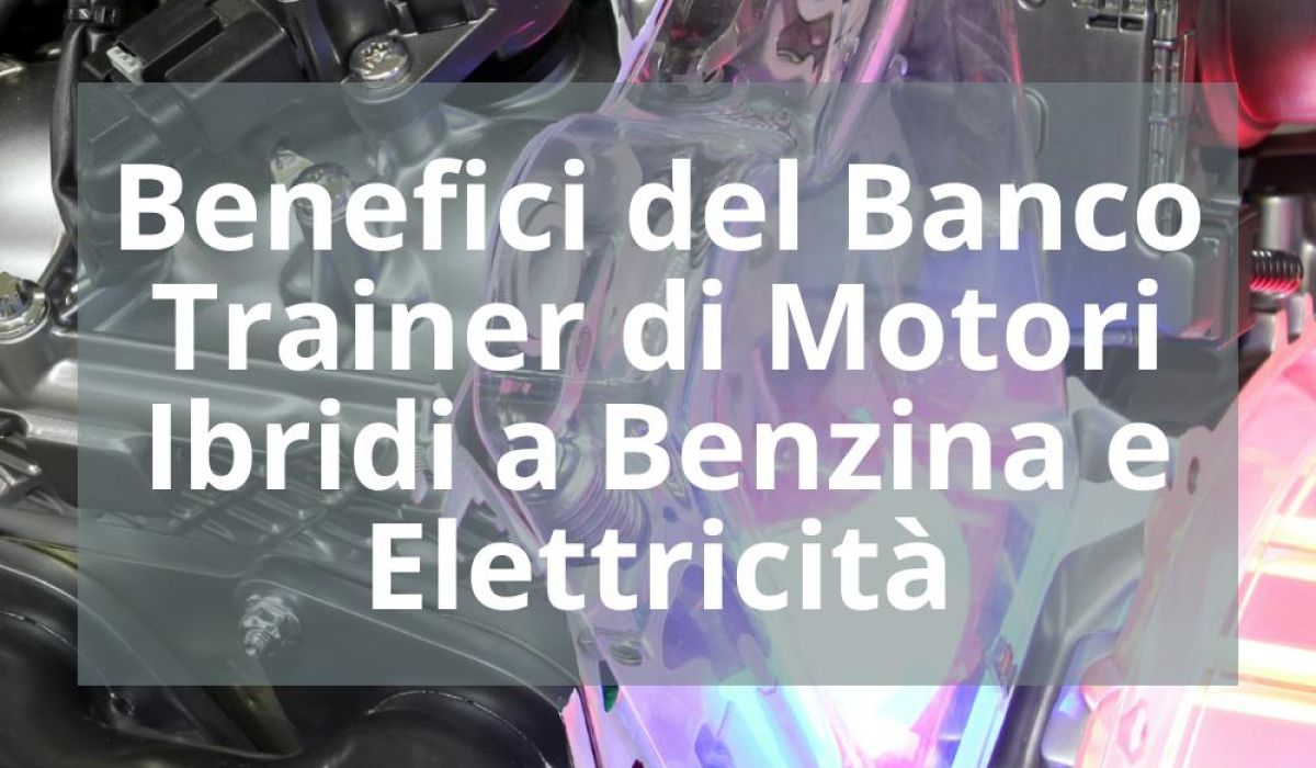 BENEFICI DEL BANCO TRAINER DI MOTORI IBRIDI A BENZINA E ELETTRICITÀ