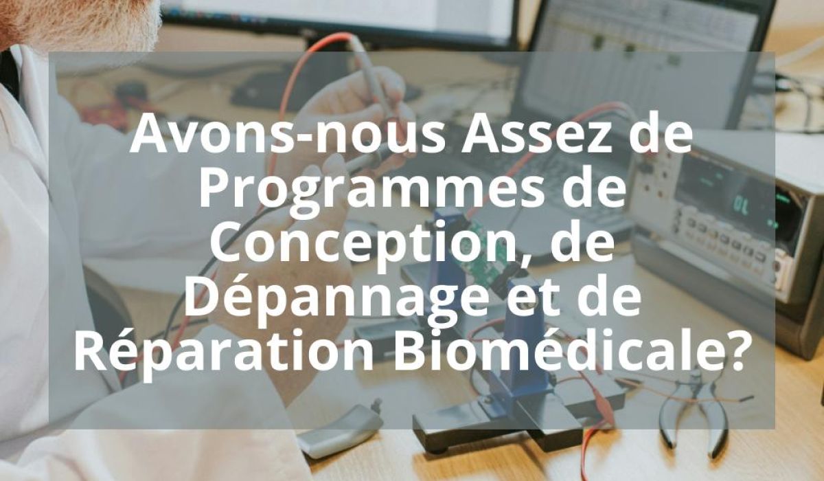 AVONS-NOUS ASSEZ DE PROGRAMMES DE CONCEPTION, DE DEPANNAGE ET DE REPARATION BIOMEDICALE?