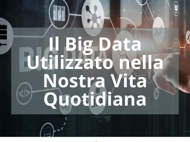 IL BIG DATA UTILIZZATO NELLA NOSTRA VITA QUOTIDIANA
